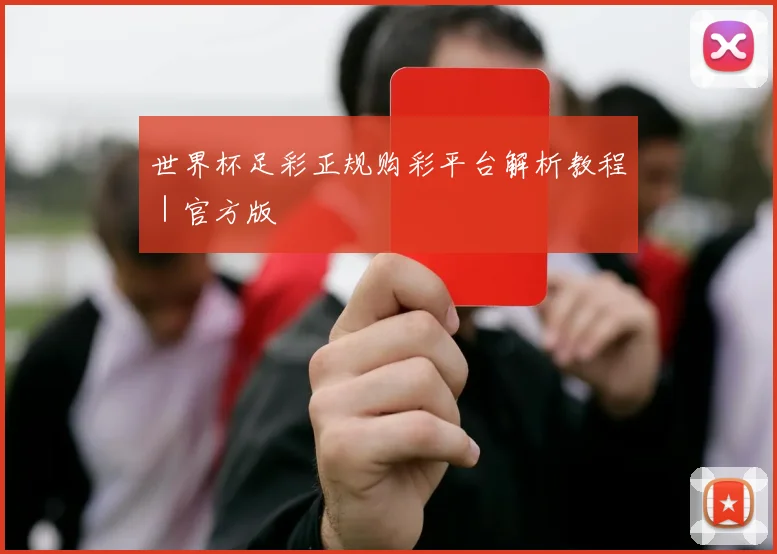 世界杯足彩正规购彩平台解析教程｜官方版